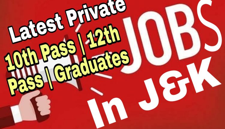 Private jobs vacancy in Kashmir for freshers 2022 10th pass 12th pass graduates
